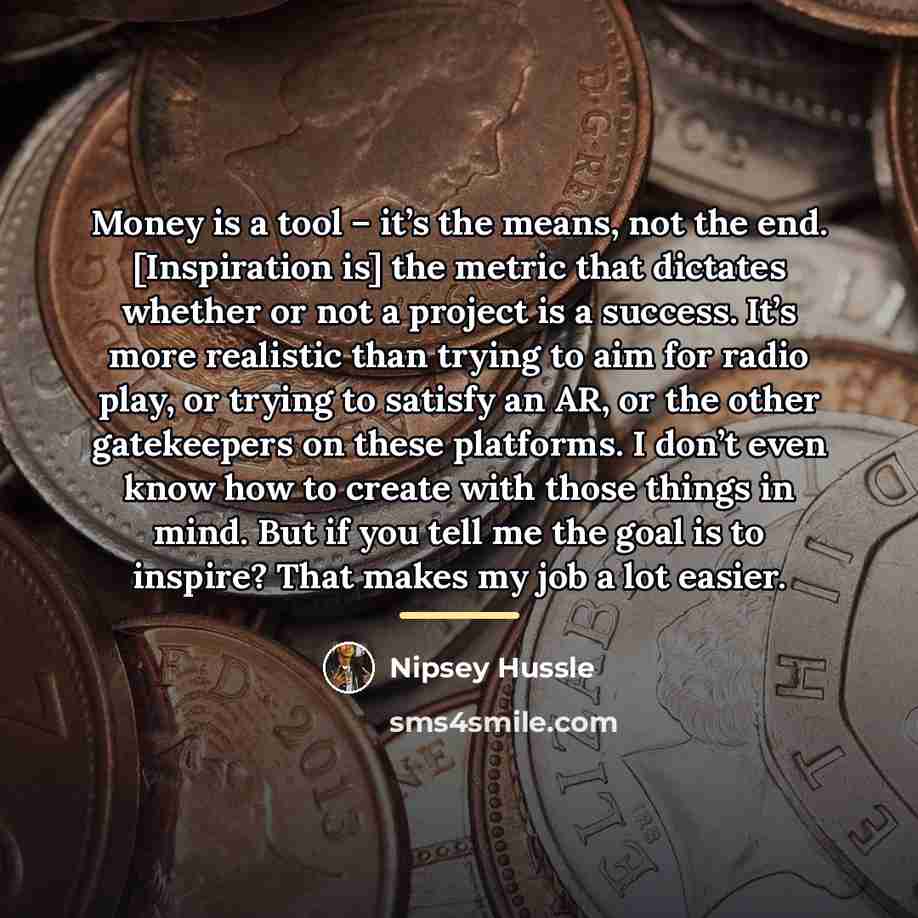 “Money is a tool – it’s the means, not the…” quote by Nipsey Hussle
