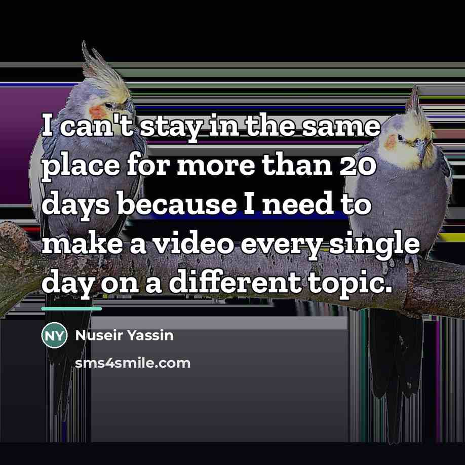 “I can't stay in the same place for more than…” quote by Nuseir Yassin