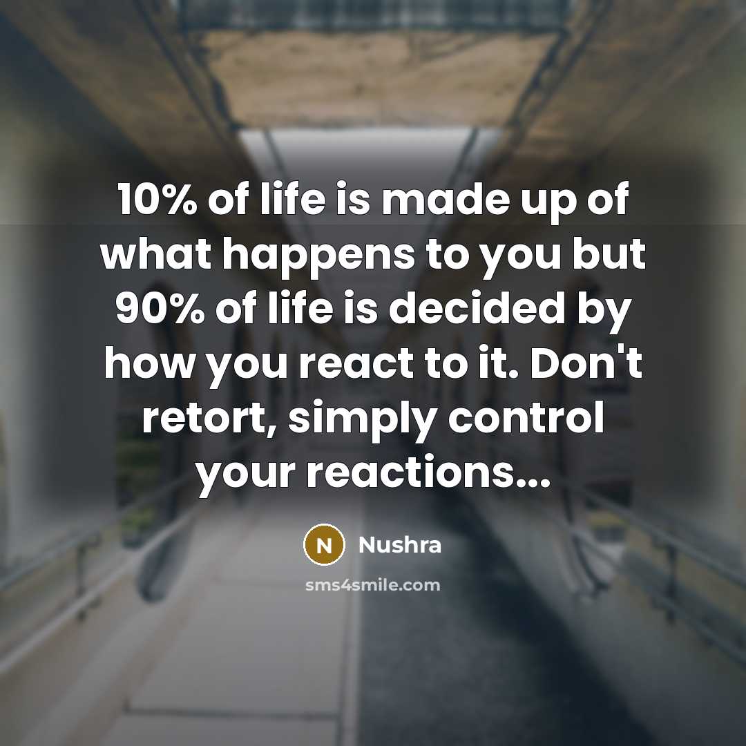“10% of life is made up of what happens to…” quote by Nushra