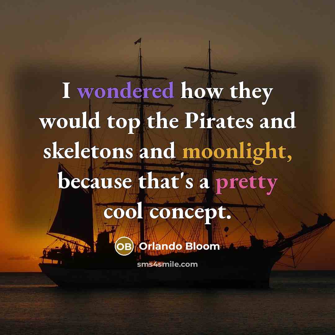 “I wondered how they would top the Pirates and skeletons and moonlight, because that's a pretty cool concept.” quote by Orlando Bloom