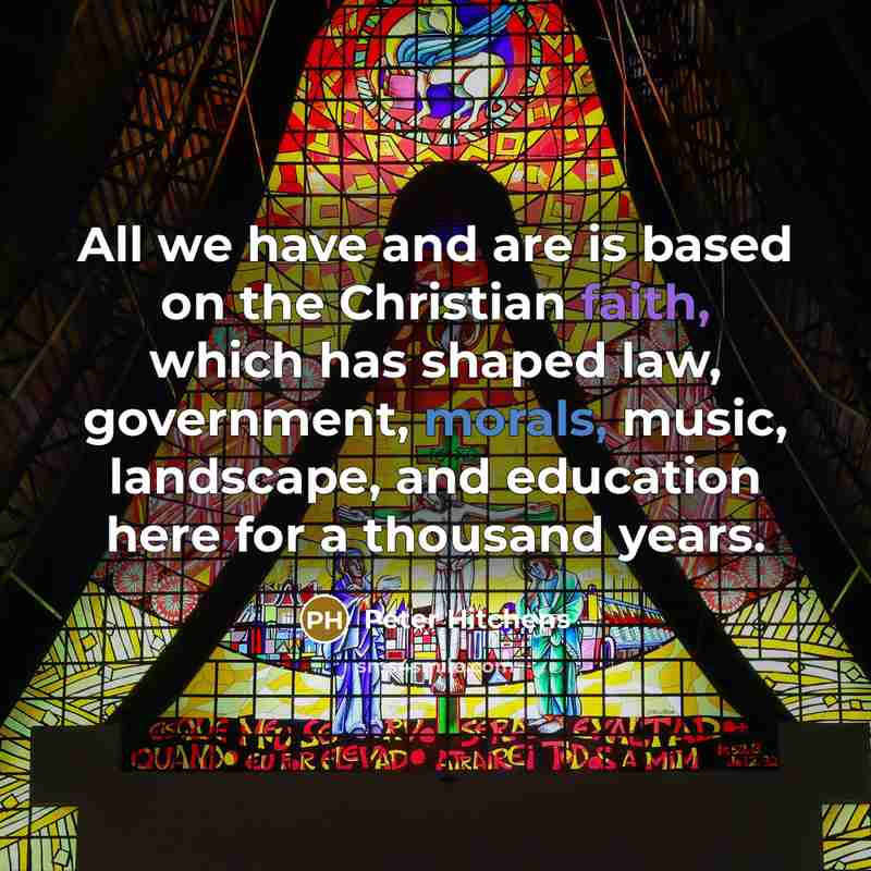 “All we have and are is based on the Christian…” quote by Peter Hitchens