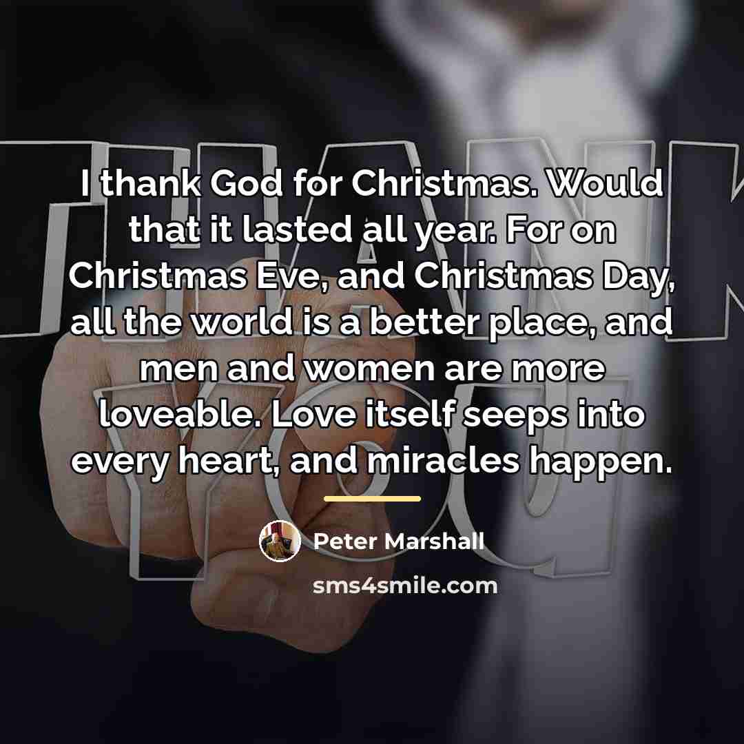 “I thank God for Christmas. Would that it lasted all…” quote by Peter Marshall