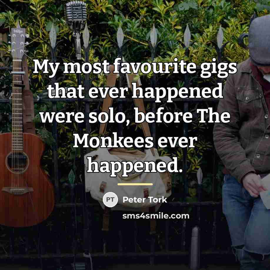 “My most favourite gigs that ever happened were solo, before…” quote by Peter Tork