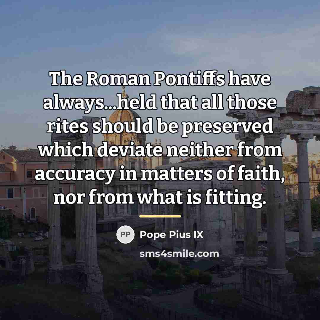 “The Roman Pontiffs have always...held that all those rites should…” quote by Pope Pius IX