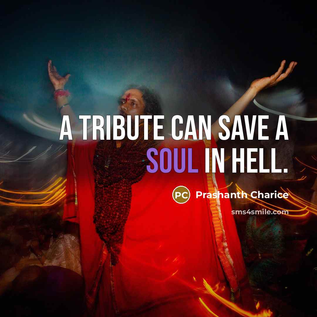 “A tribute can save a soul in Hell.” quote by Prashanth Charice
