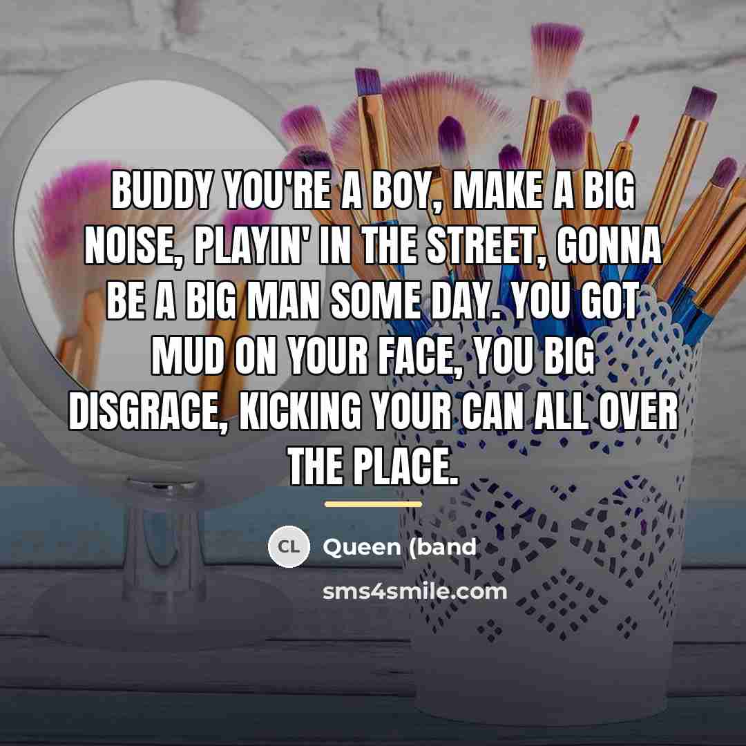 “Buddy you're a boy, make a big noise, playin' in…” quote by Queen (band