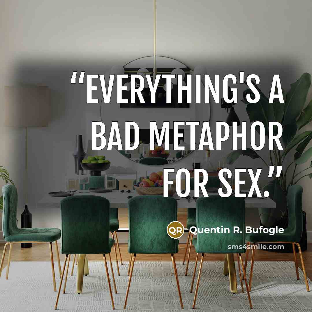 “Everything's a bad metaphor for sex.” quote by Quentin R. Bufogle