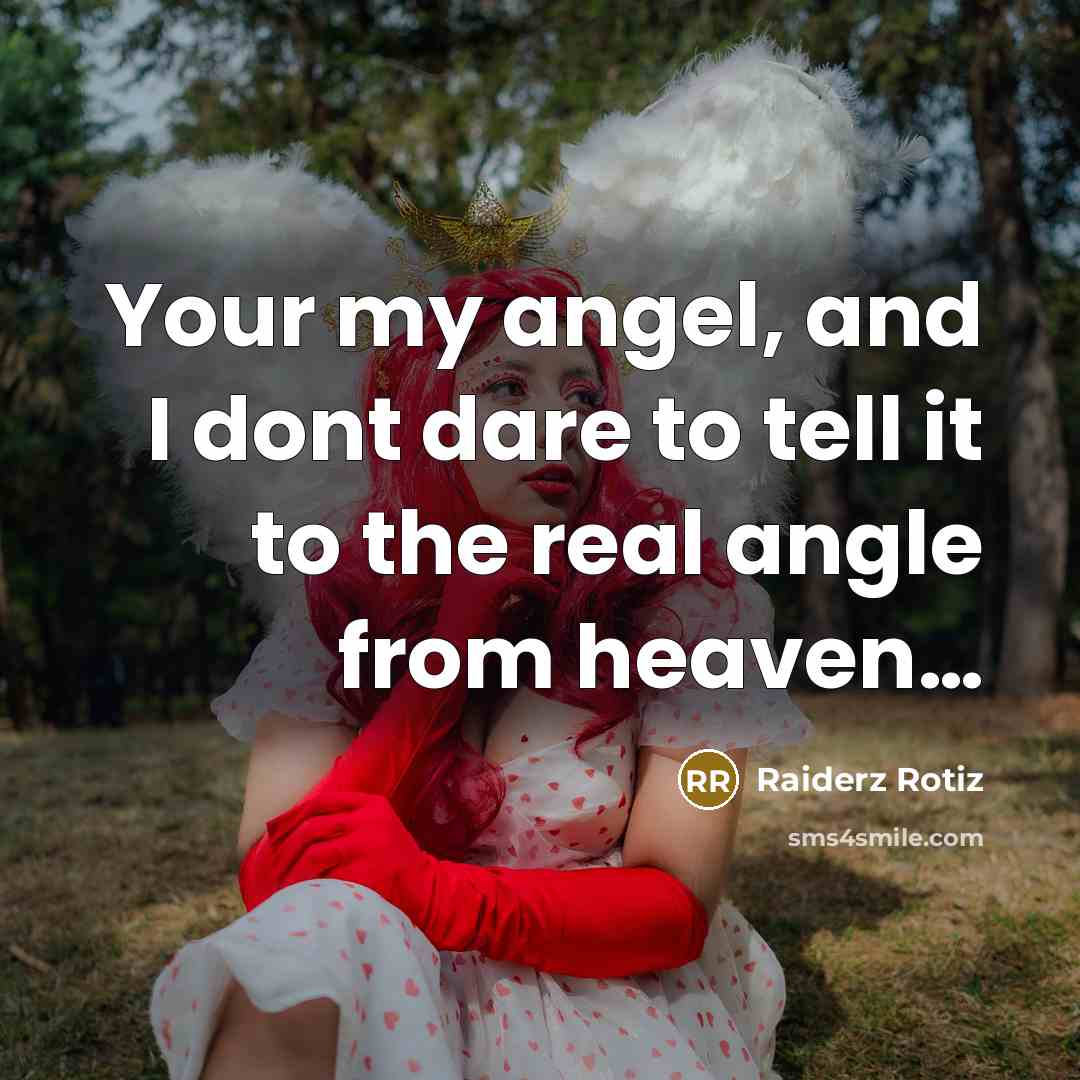 “Your my angel, and I dont dare to tell it to the real angle from heaven…” quote by Raiderz Rotiz