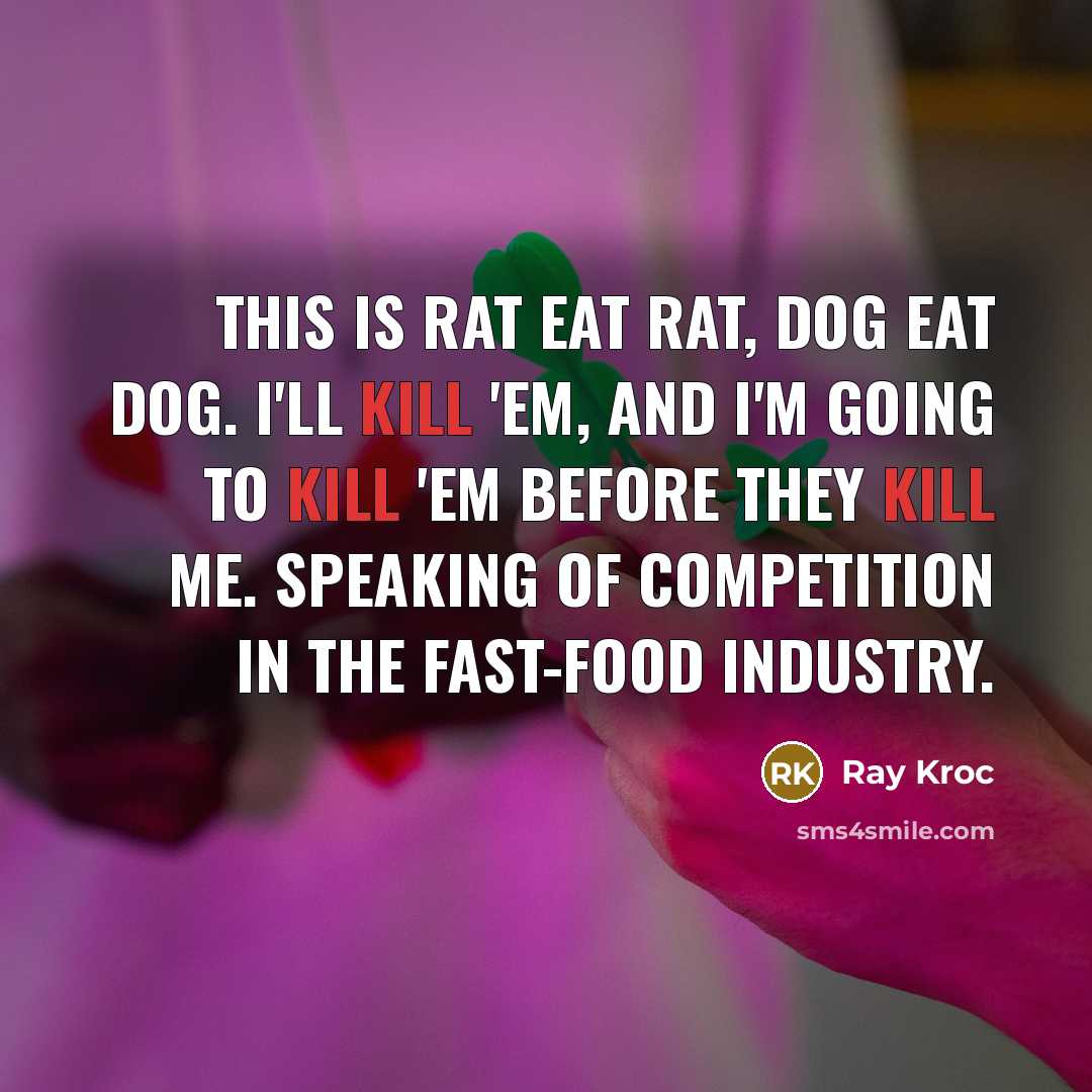 “This is rat eat rat, dog eat dog. I'll kill…” quote by Ray Kroc