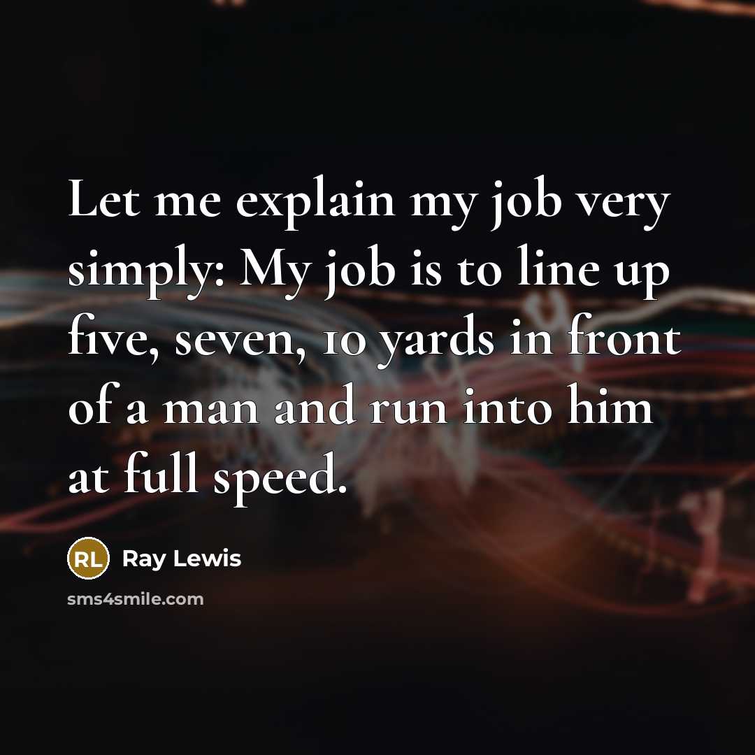 “Let me explain my job very simply: My job is…” quote by Ray Lewis