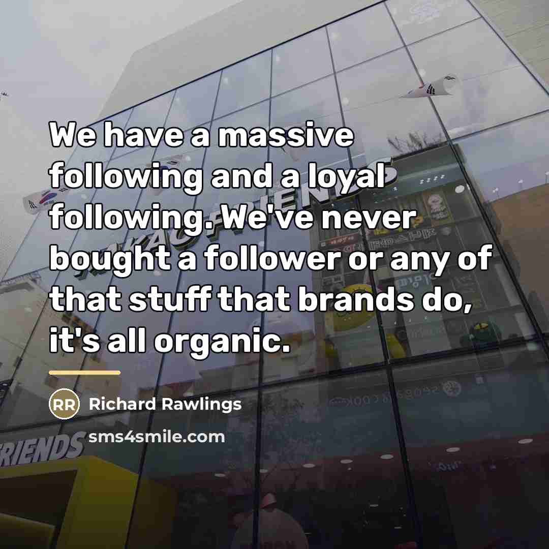“We have a massive following and a loyal following. We've…” quote by Richard Rawlings