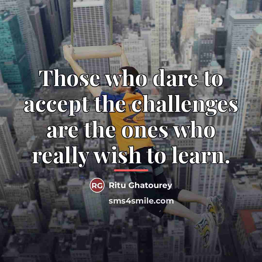 “Those who dare to accept the challenges are the ones…” quote by Ritu Ghatourey