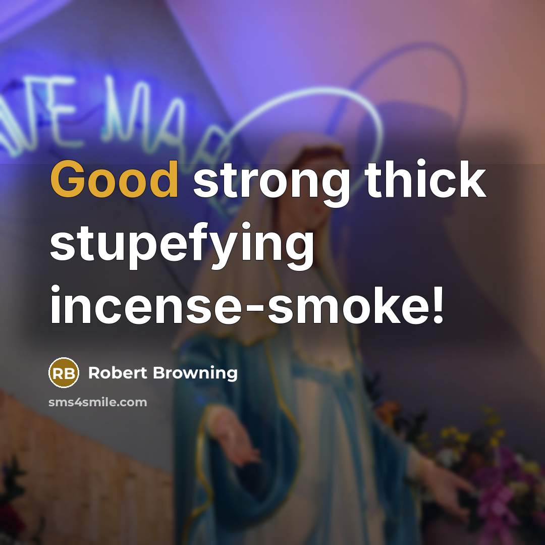 “Good strong thick stupefying incense-smoke!…” quote by Robert Browning