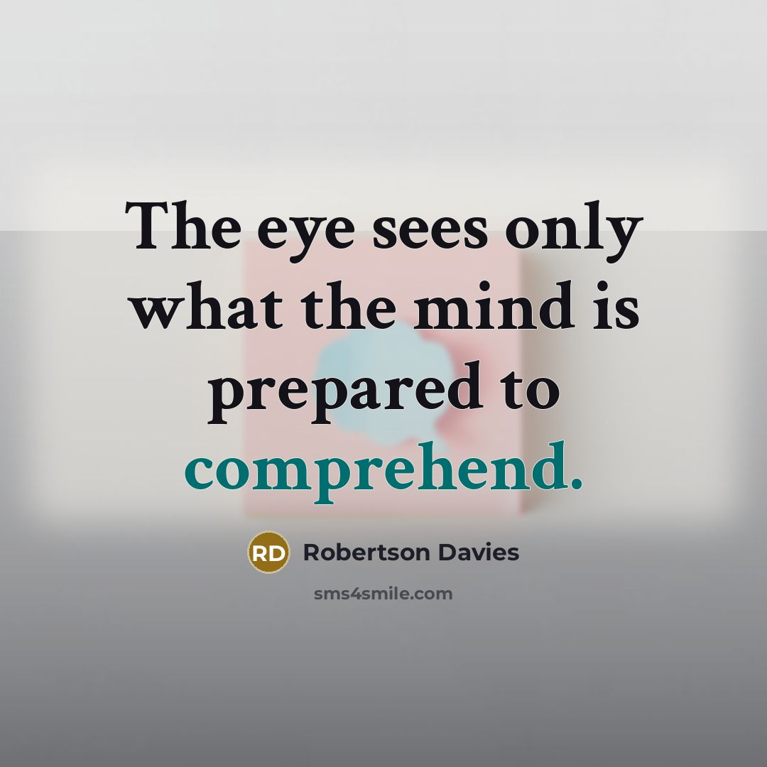“The eye sees only what the mind is prepared to…” quote by Robertson Davies