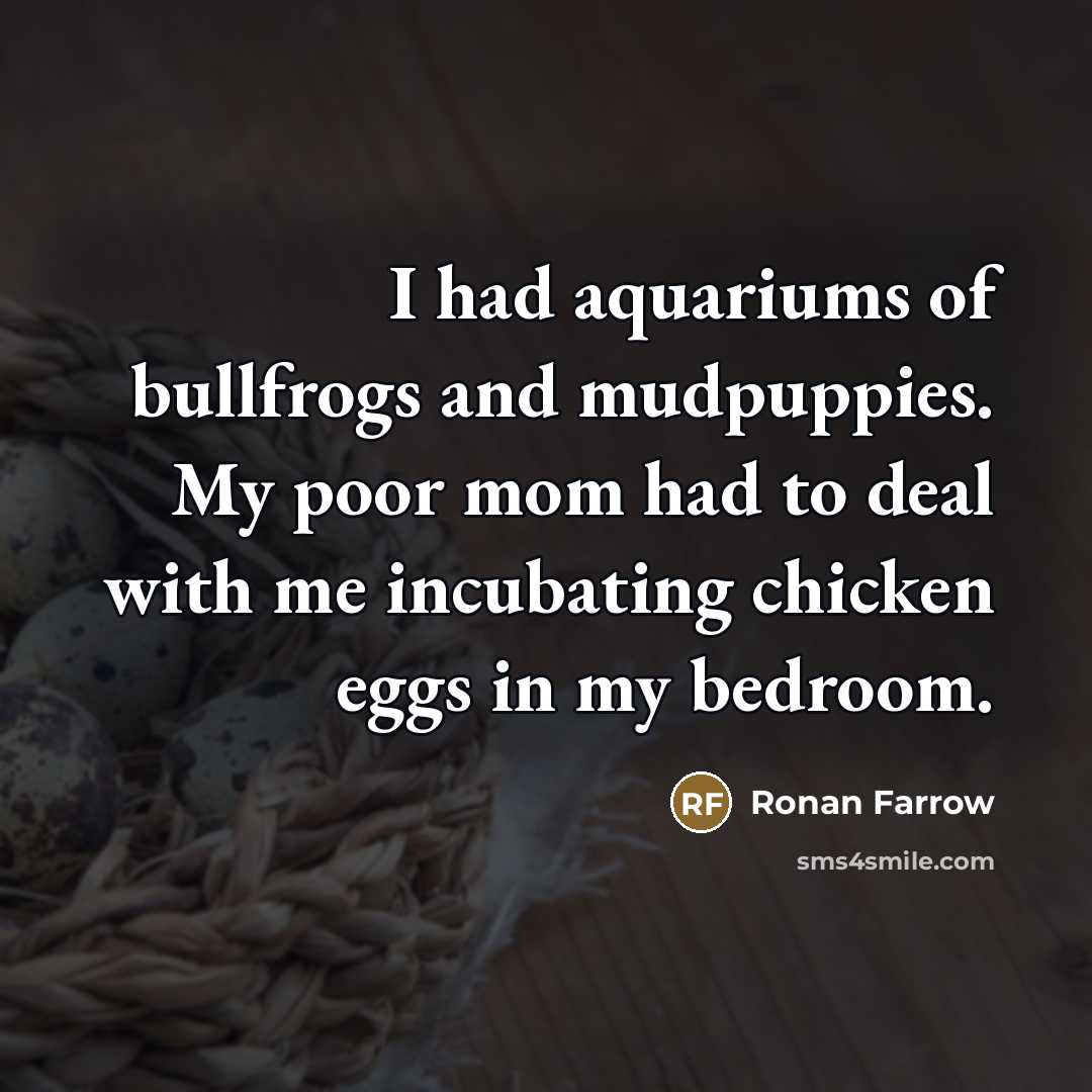 “I had aquariums of bullfrogs and mudpuppies. My poor mom…” quote by Ronan Farrow