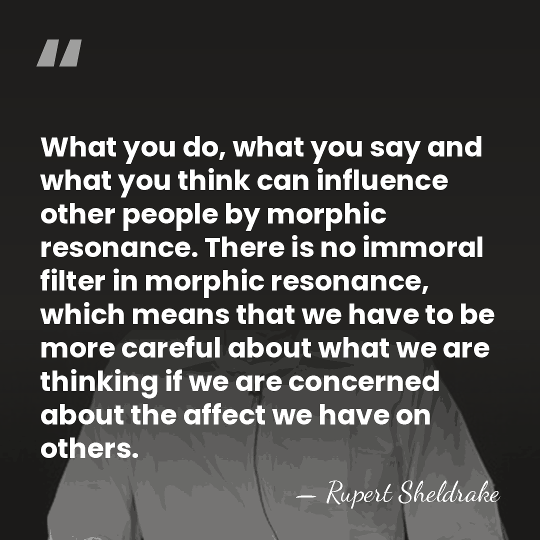 What you do, what you say and what you think can influence&hellip; - Rupert Sheldrake