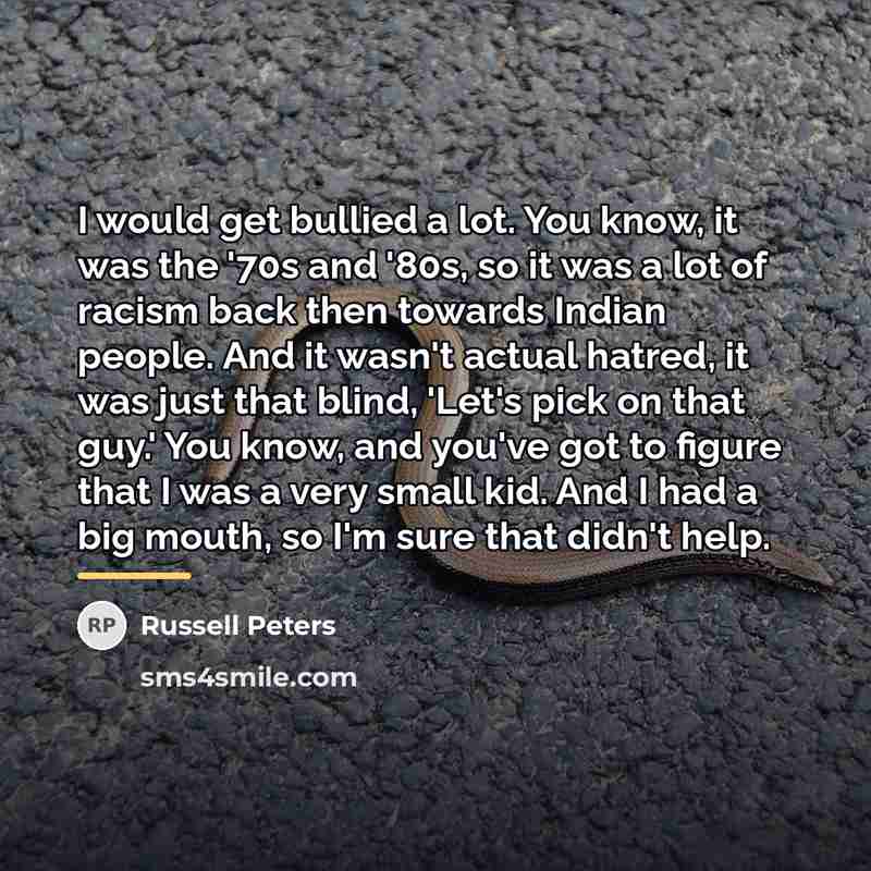 “I would get bullied a lot. You know, it was…” quote by Russell Peters