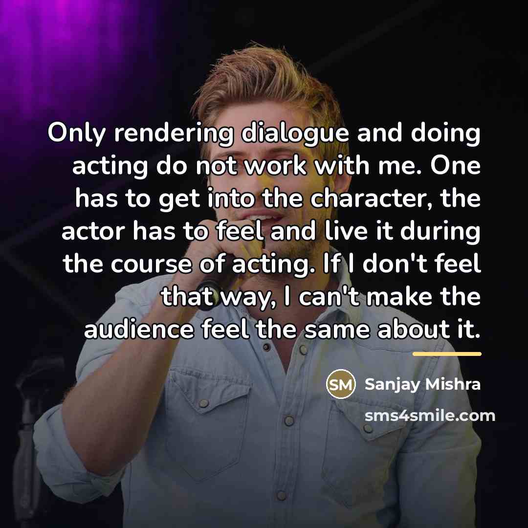 “Only rendering dialogue and doing acting do not work with…” quote by Sanjay Mishra