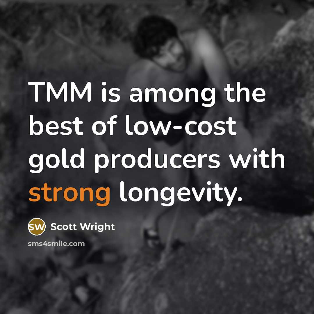 “TMM is among the best of low-cost gold producers with…” quote by Scott Wright