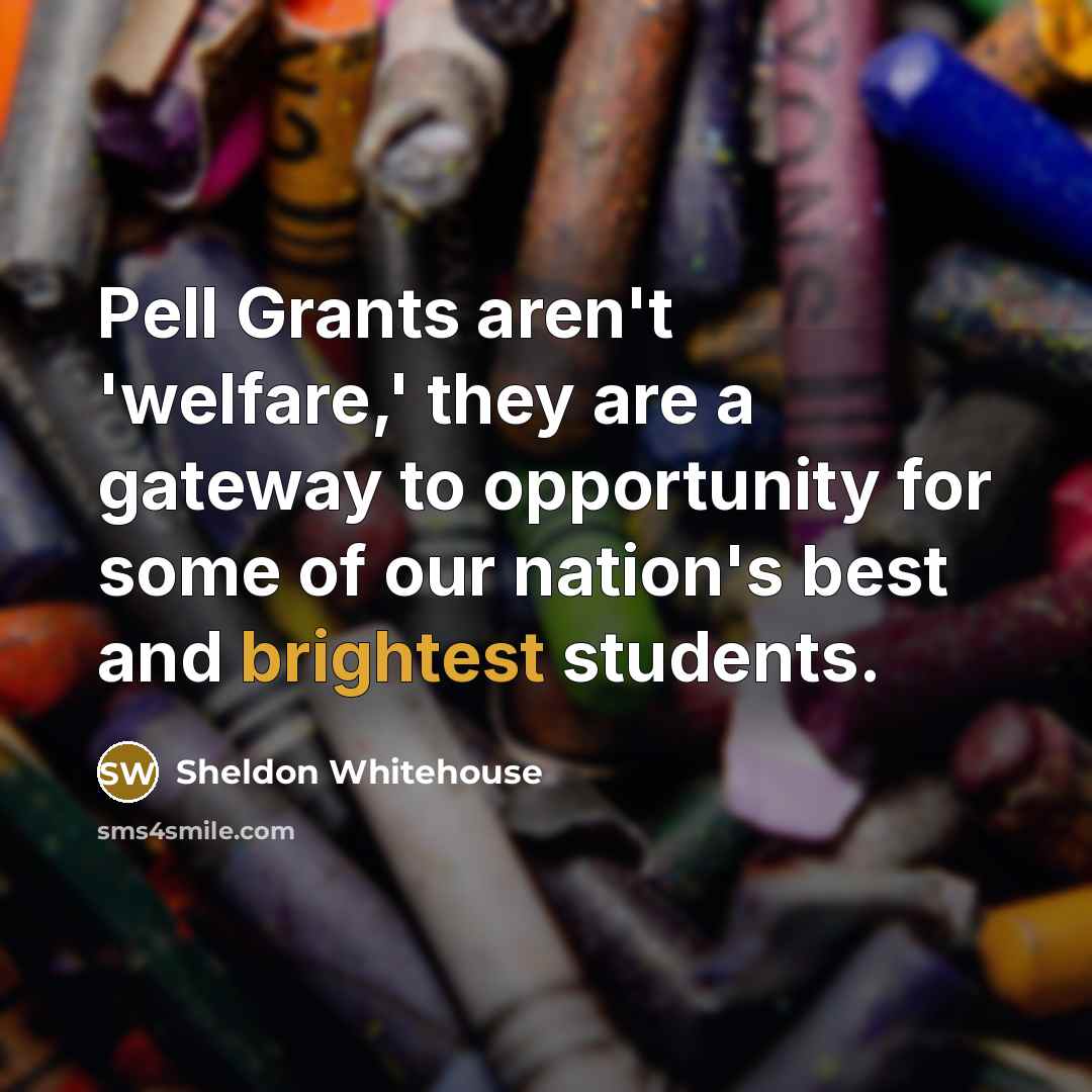“Pell Grants aren't 'welfare,' they are a gateway to opportunity…” quote by Sheldon Whitehouse