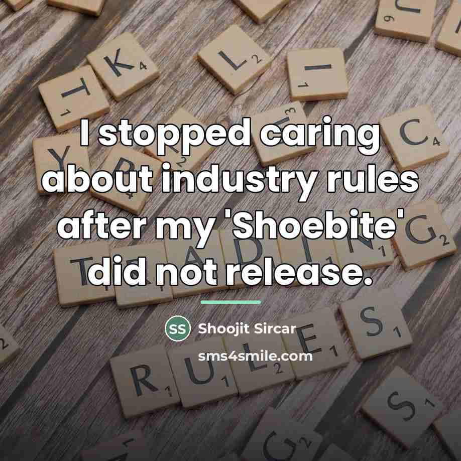 “I stopped caring about industry rules after my 'Shoebite' did…” quote by Shoojit Sircar