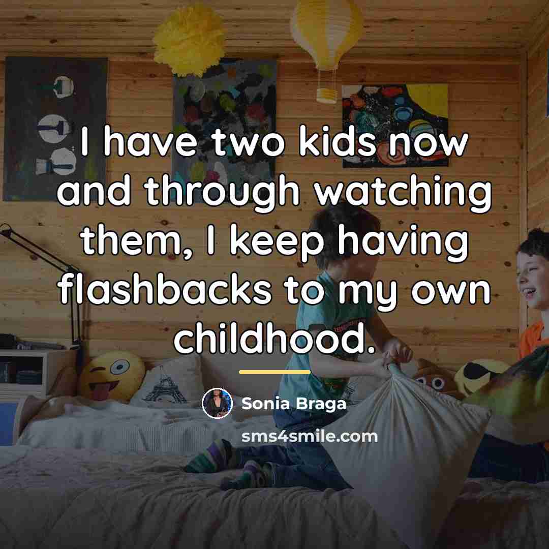 “I have two kids now and through watching them, I…” quote by Sonia Braga