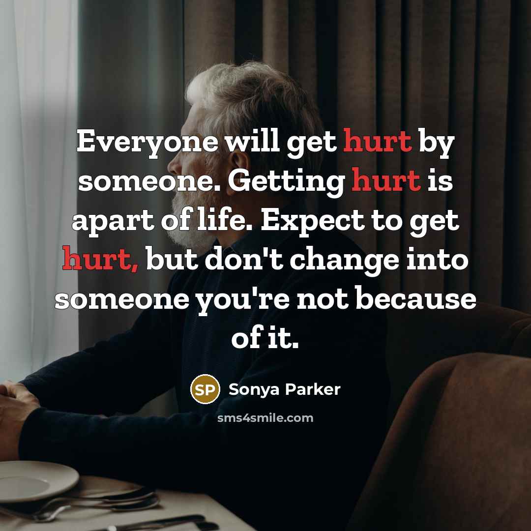 “Everyone will get hurt by someone. Getting hurt is apart…” quote by Sonya Parker