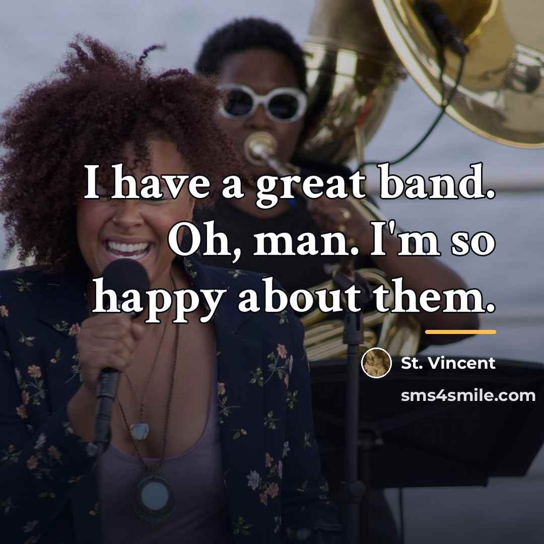 “I have a great band. Oh, man. I'm so happy…” quote by St. Vincent