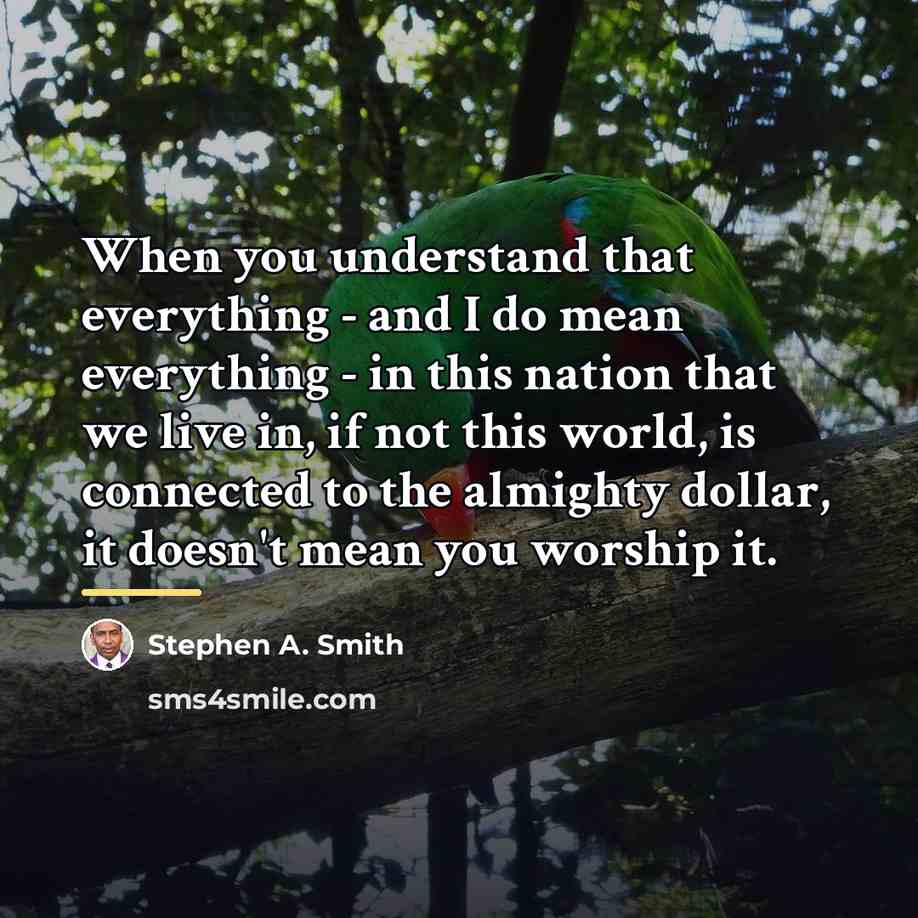 “When you understand that everything - and I do mean…” quote by Stephen A. Smith