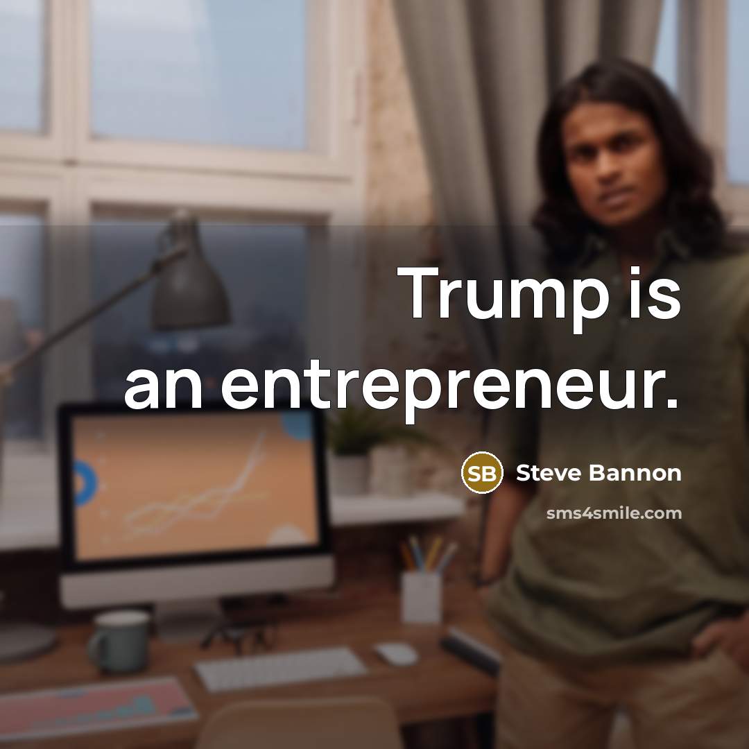 “Trump is an entrepreneur.…” quote by Steve Bannon