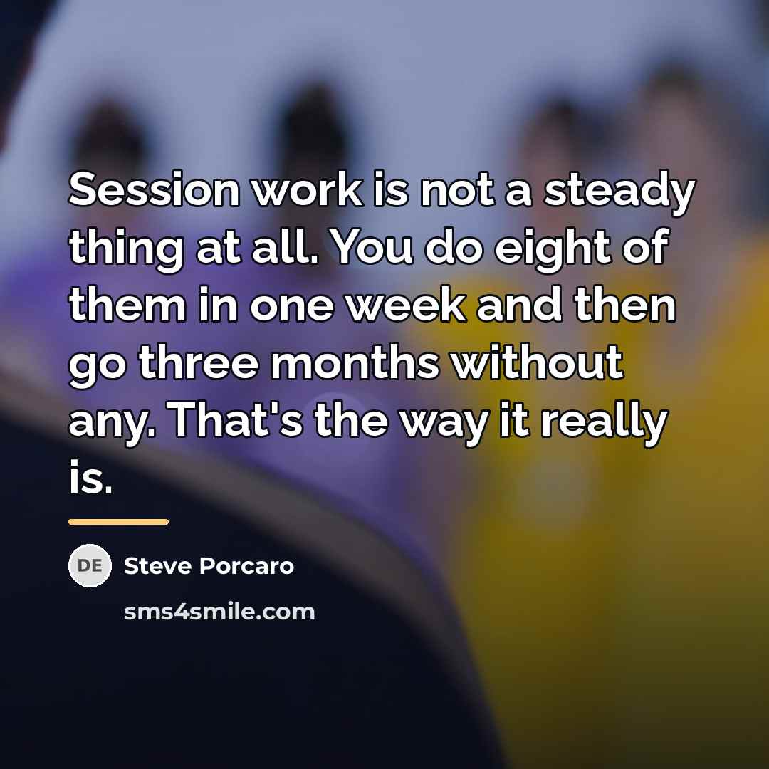 “Session work is not a steady thing at all. You…” quote by Steve Porcaro