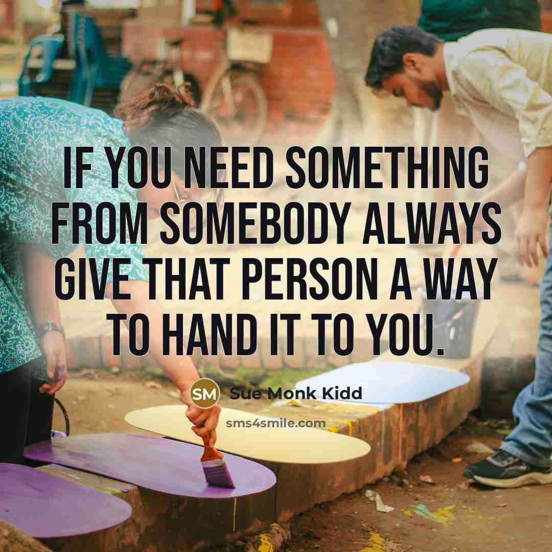 “If you need something from somebody always give that person…” quote by Sue Monk Kidd