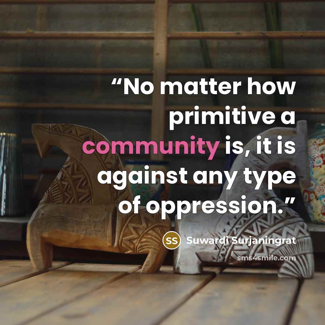 “No matter how primitive a community is, it is against any type of oppression.” quote by Suwardi Surjaningrat