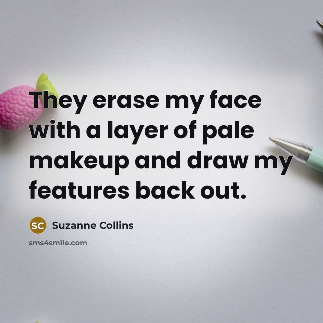 “They erase my face with a layer of pale makeup…” quote by Suzanne Collins