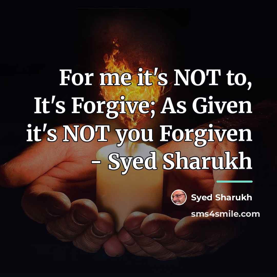 “For me it's NOT to, It's Forgive; As Given it's…” quote by Syed Sharukh