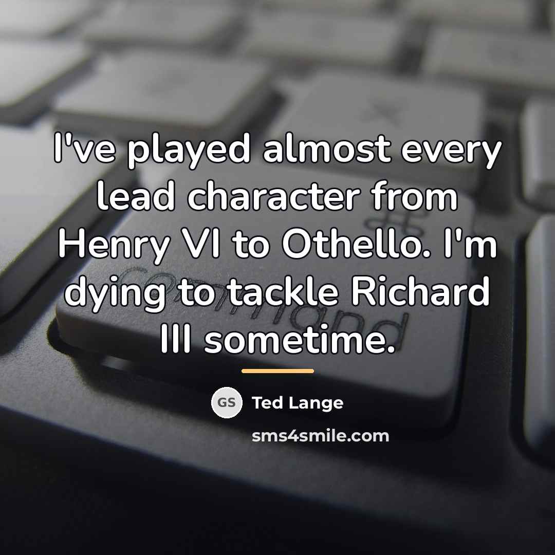 “I've played almost every lead character from Henry VI to…” quote by Ted Lange