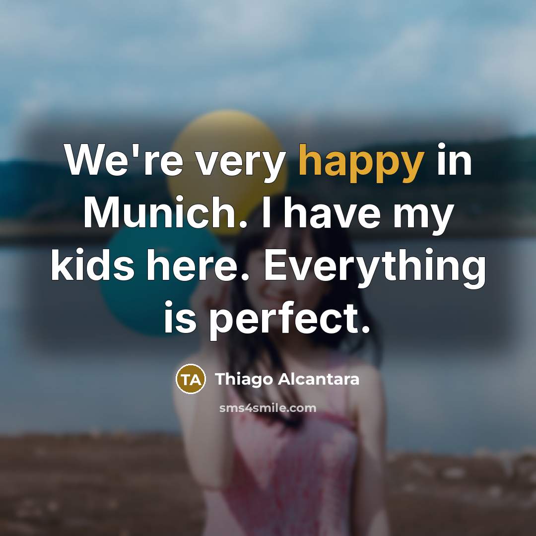 “We're very happy in Munich. I have my kids here.…” quote by Thiago Alcantara