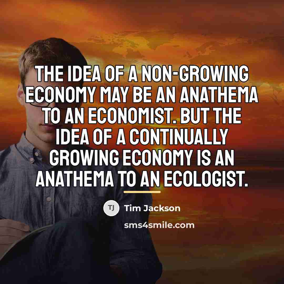“The idea of a non-growing economy may be an anathema…” quote by Tim Jackson