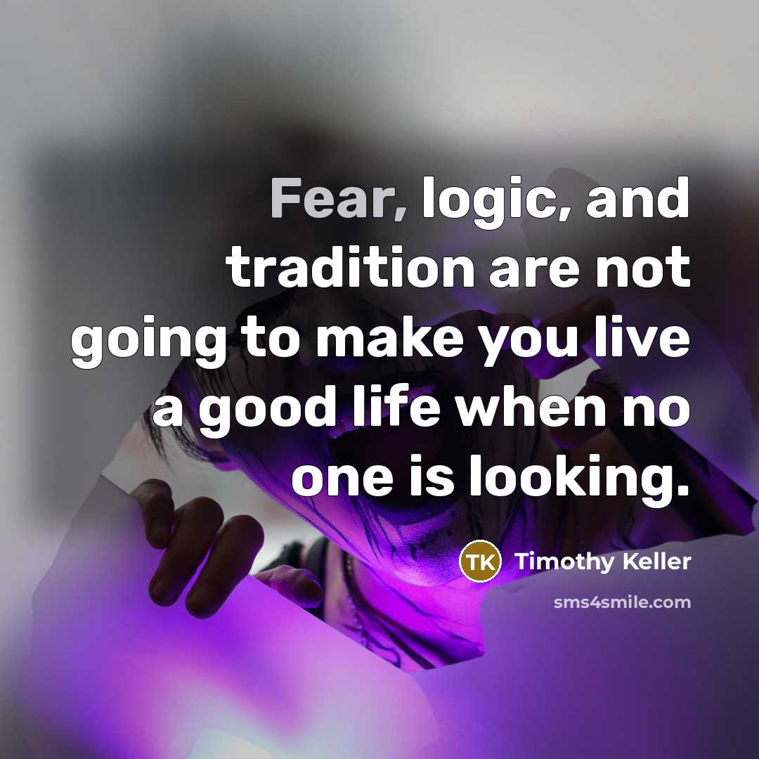 “Fear, logic, and tradition are not going to make you…” quote by Timothy Keller