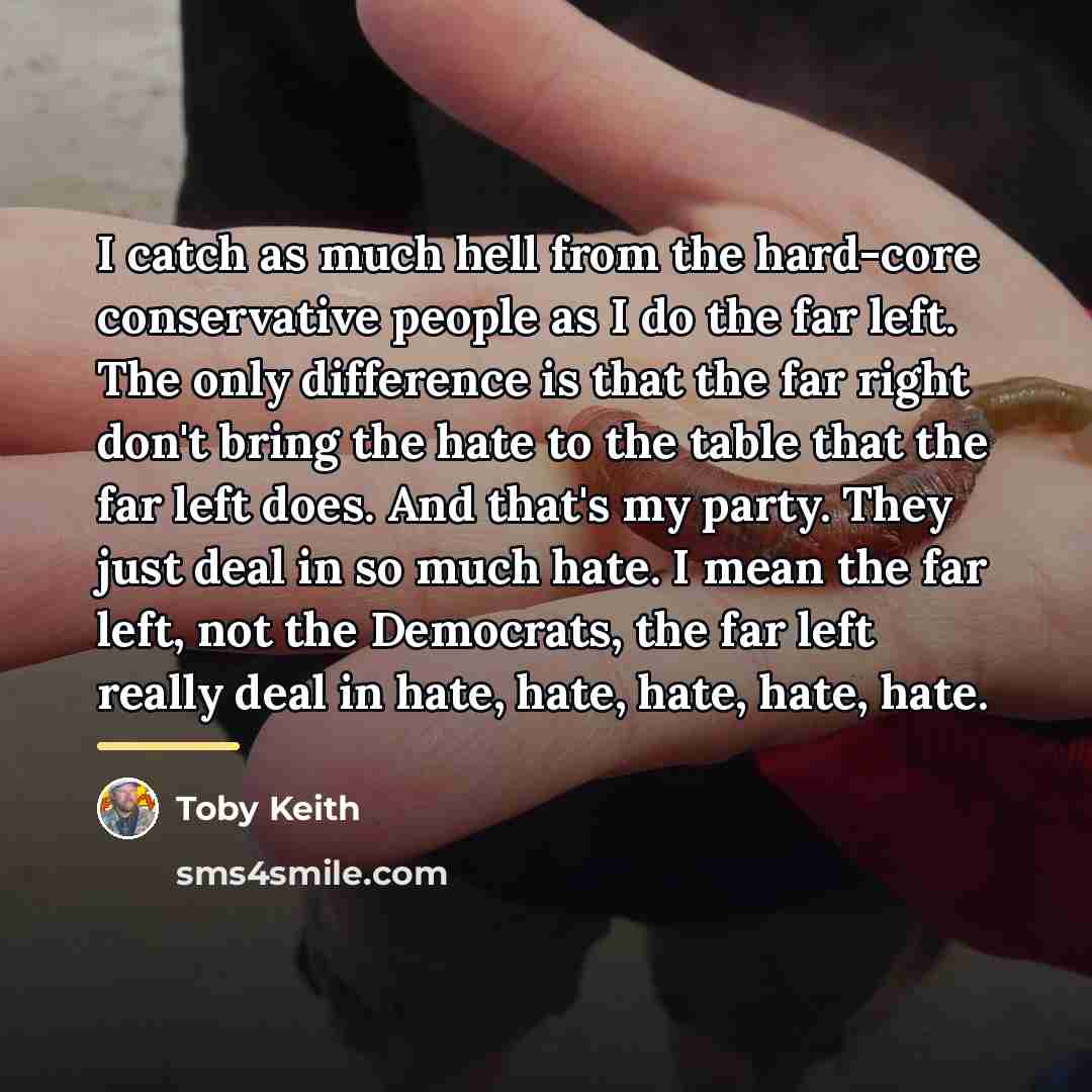 “I catch as much hell from the hard-core conservative people…” quote by Toby Keith