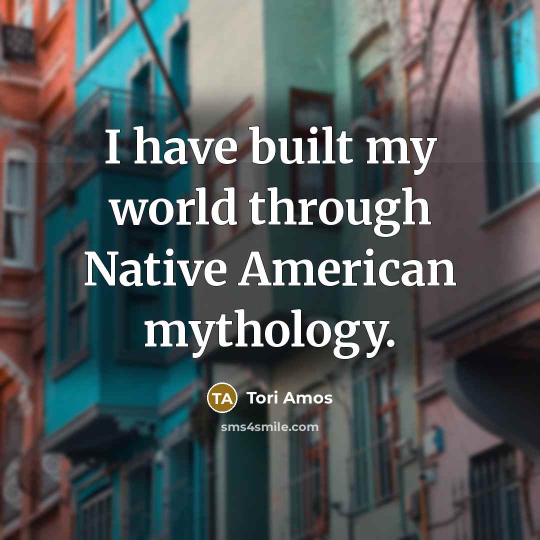 “I have built my world through Native American mythology.…” quote by Tori Amos