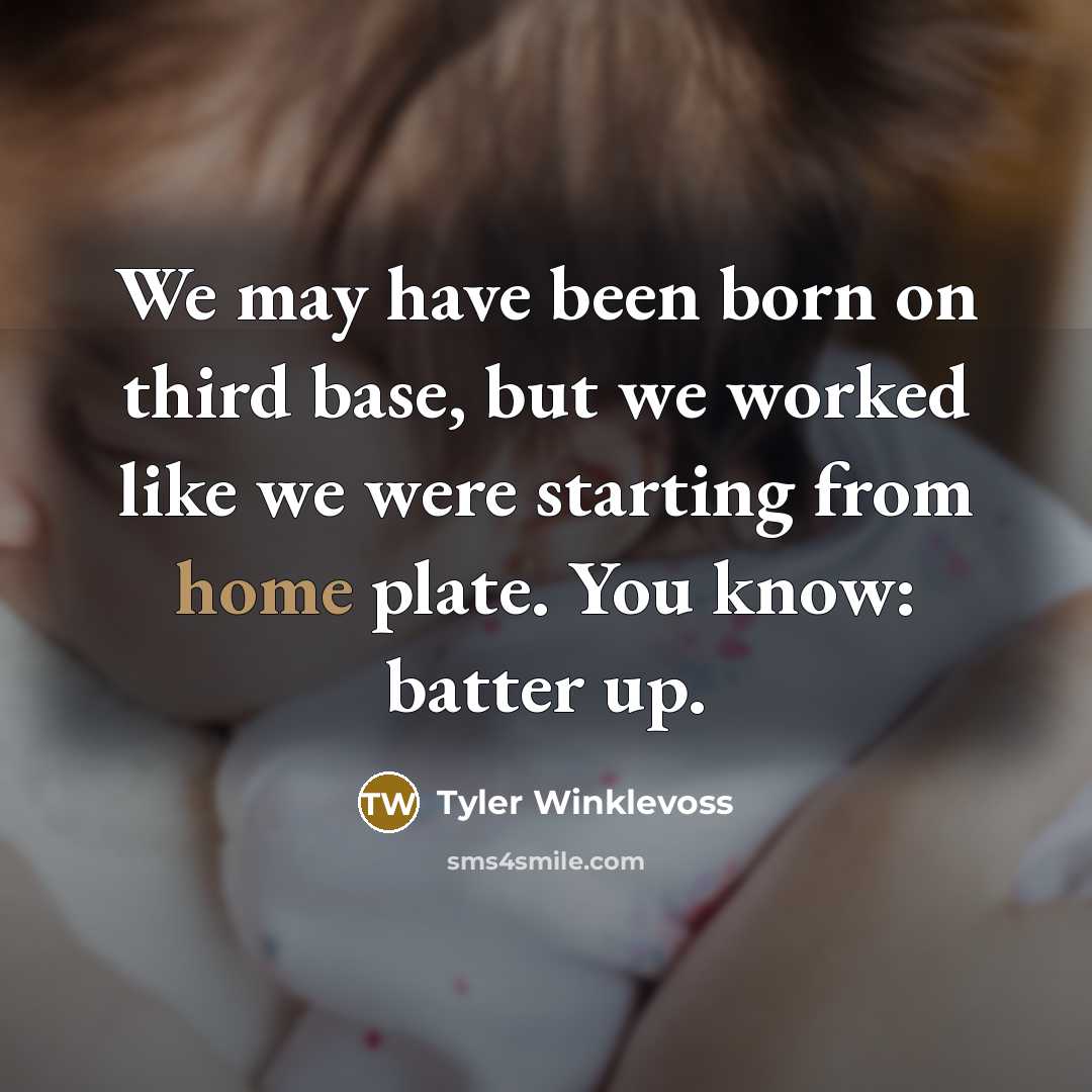 “We may have been born on third base, but we…” quote by Tyler Winklevoss