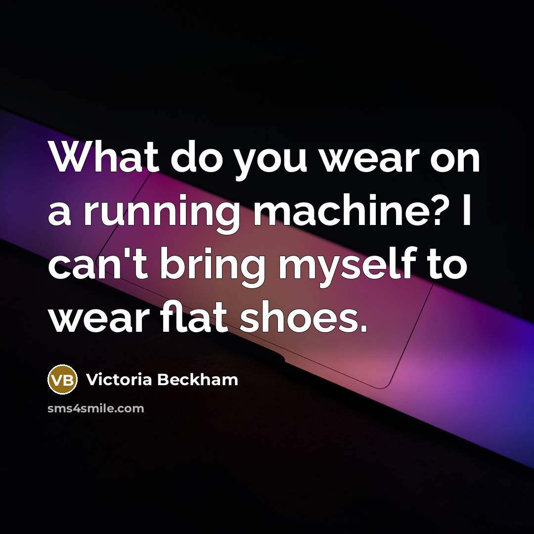 “What do you wear on a running machine? I can't…” quote by Victoria Beckham