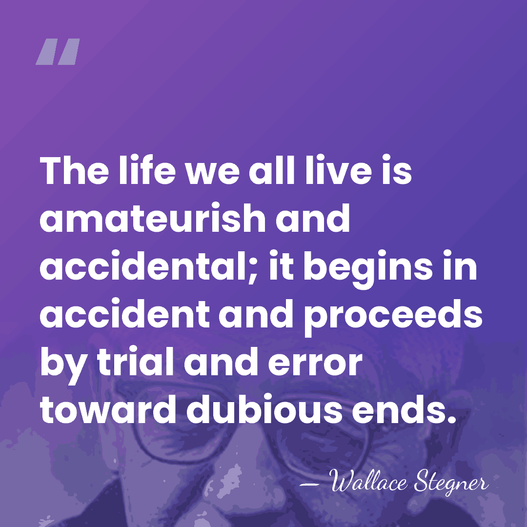 The life we all live is amateurish and accidental; it begins in&hellip; - Wallace Stegner