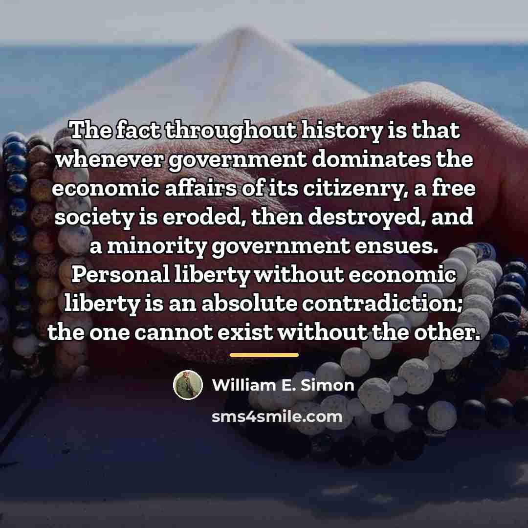 “The fact throughout history is that whenever government dominates the…” quote by William E. Simon