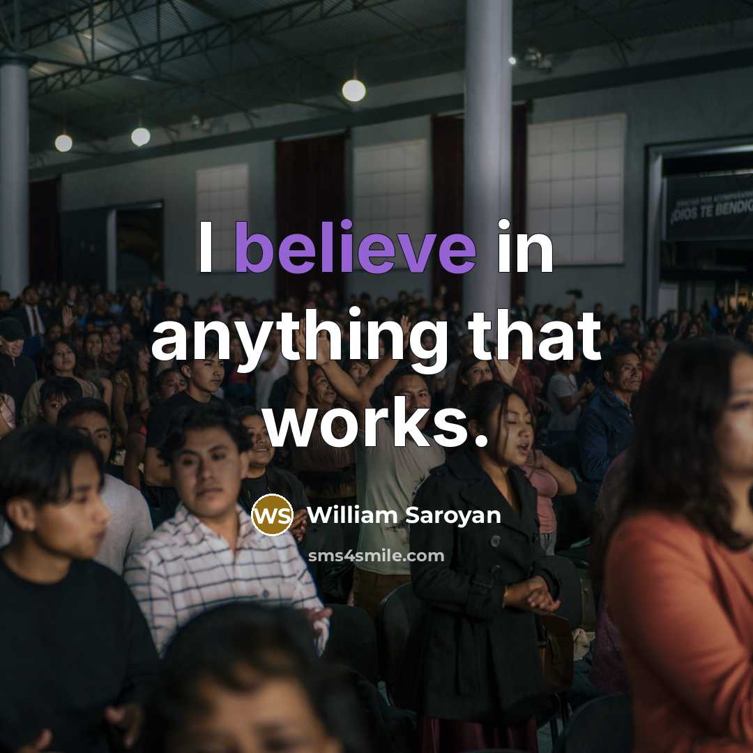 “I believe in anything that works.…” quote by William Saroyan