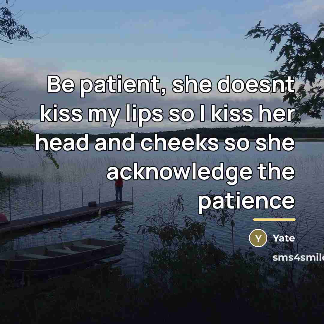 “Be patient, she doesnt kiss my lips so I kiss…” quote by Yate