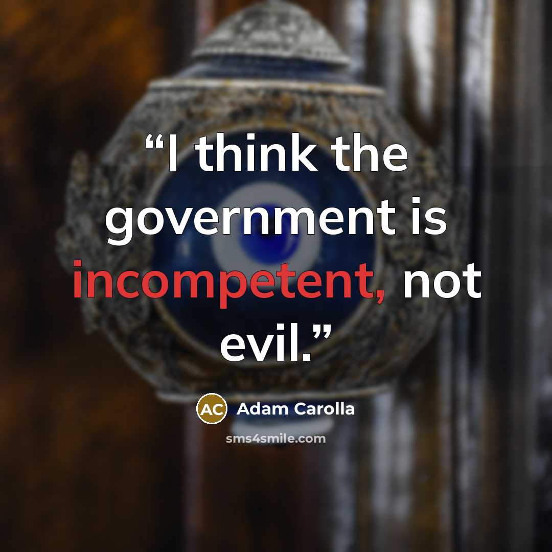 “I think the government is incompetent, not evil.” quote by Adam Carolla