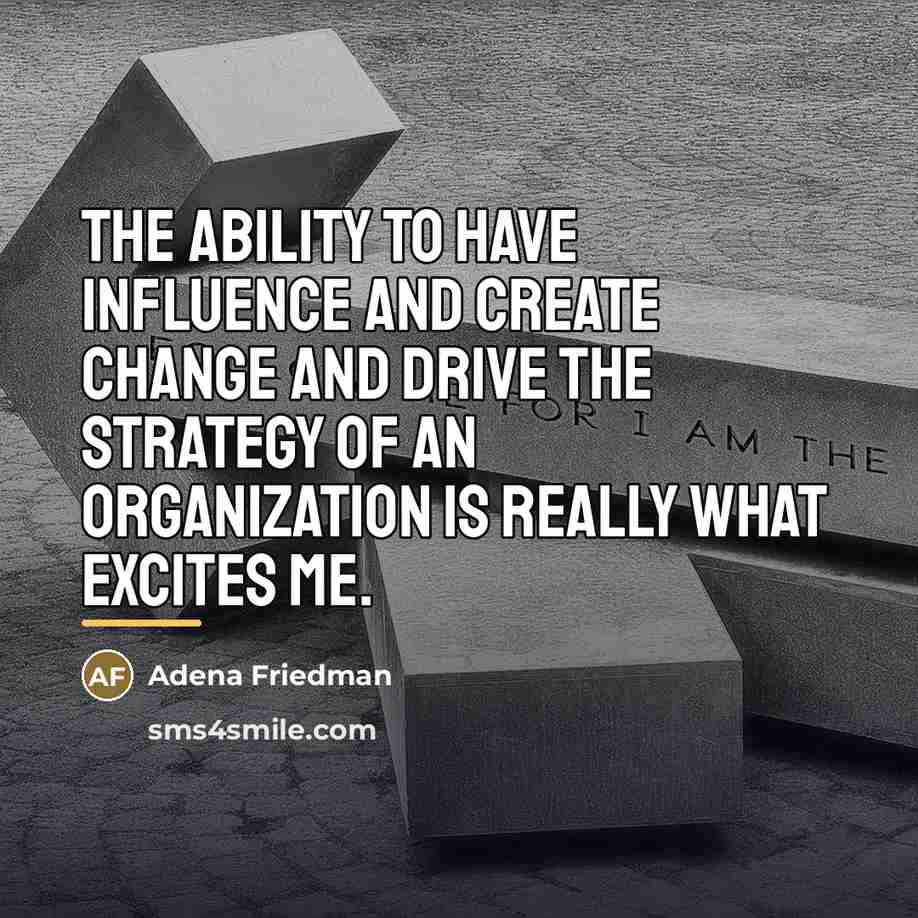 “The ability to have influence and create change and drive…” quote by Adena Friedman