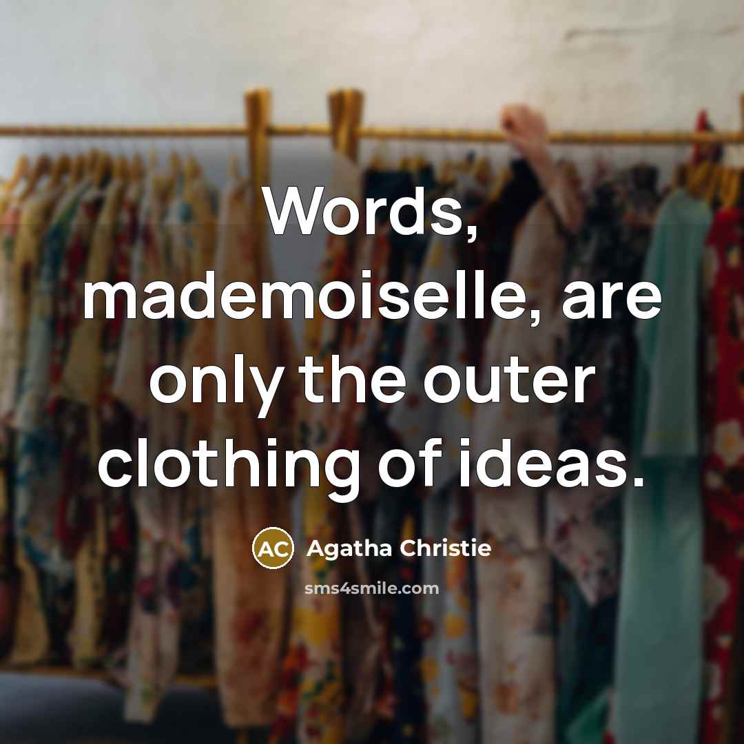 “Words, mademoiselle, are only the outer clothing of ideas.…” quote by Agatha Christie